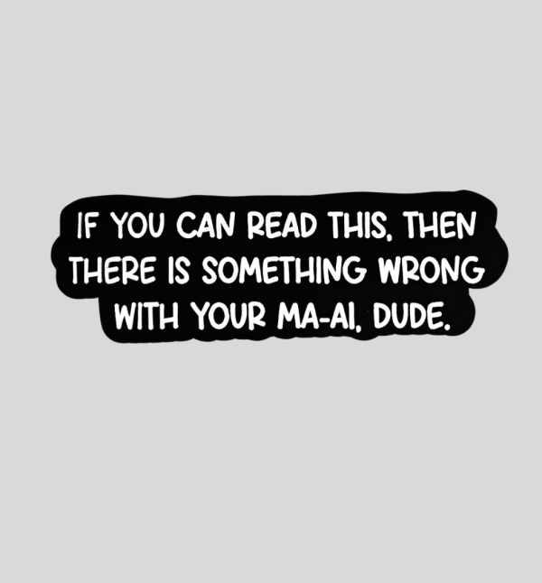 Aufkleber schwarz mit weißer Schrift "If you can read this then there is something wrong with your ma-ai, dude."